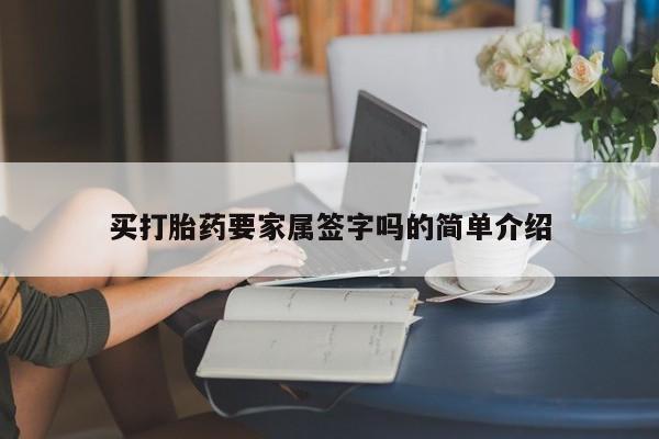 私人店有打胎药吗买打胎药要家属签字吗的简单介绍
